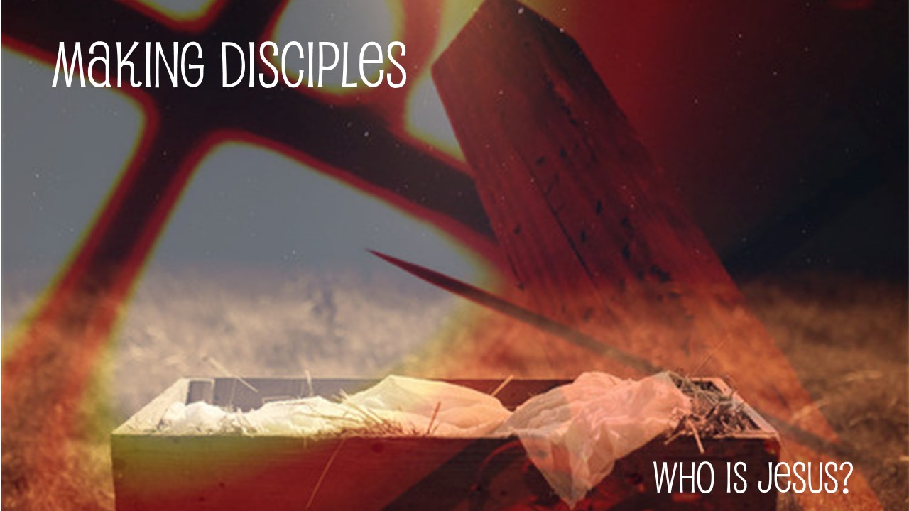 Making Disciples: Who is Jesus?