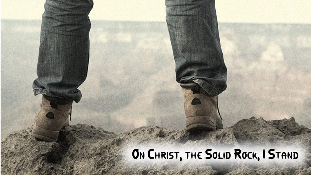 On Christ, the Solid Rock, I Stand