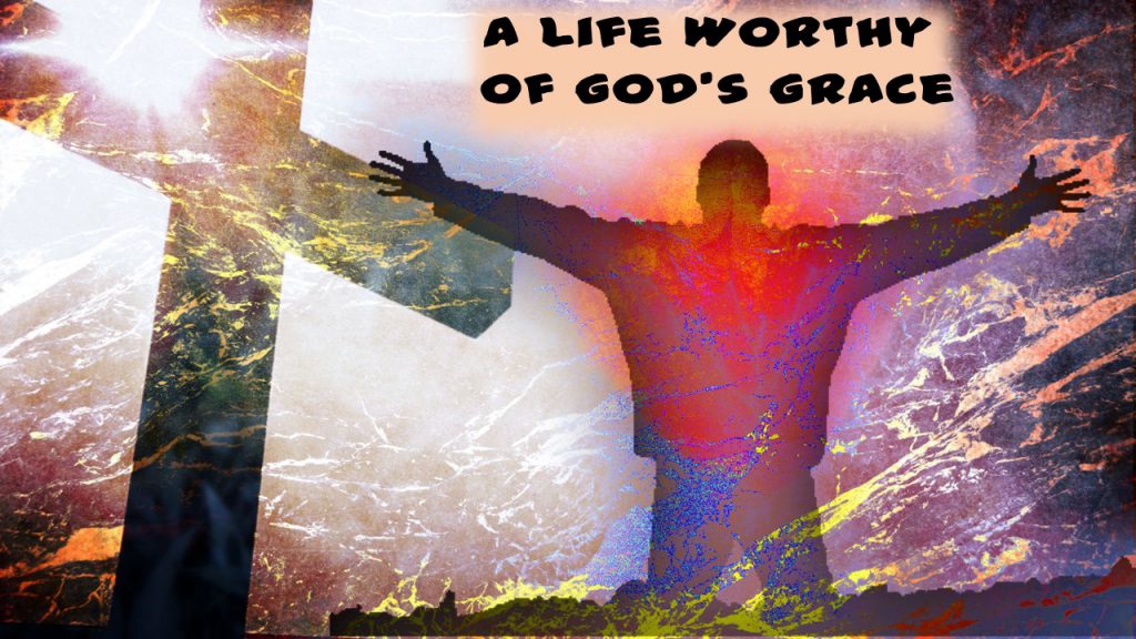 A Life Worthy of God’s Grace