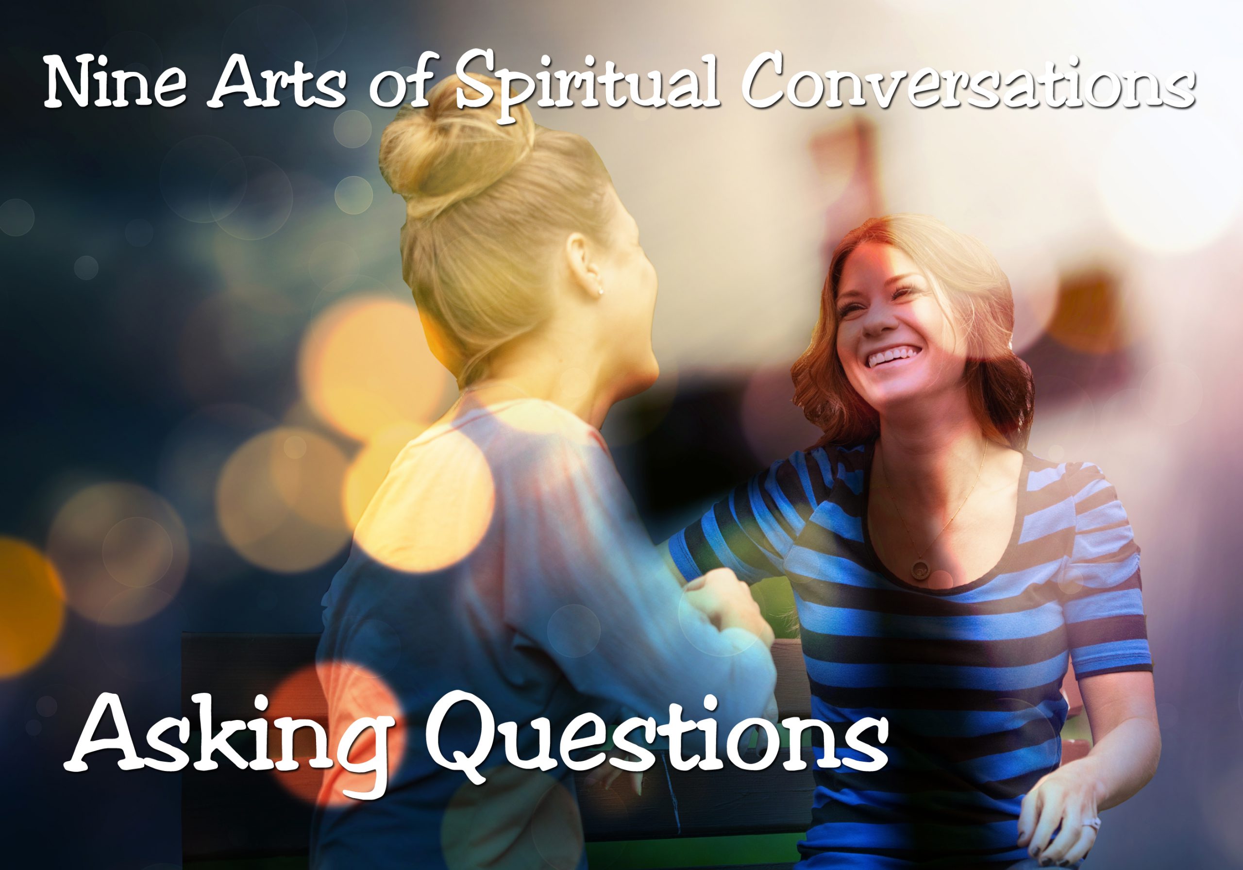Nine Arts of Spiritual Conversations-Asking Questions