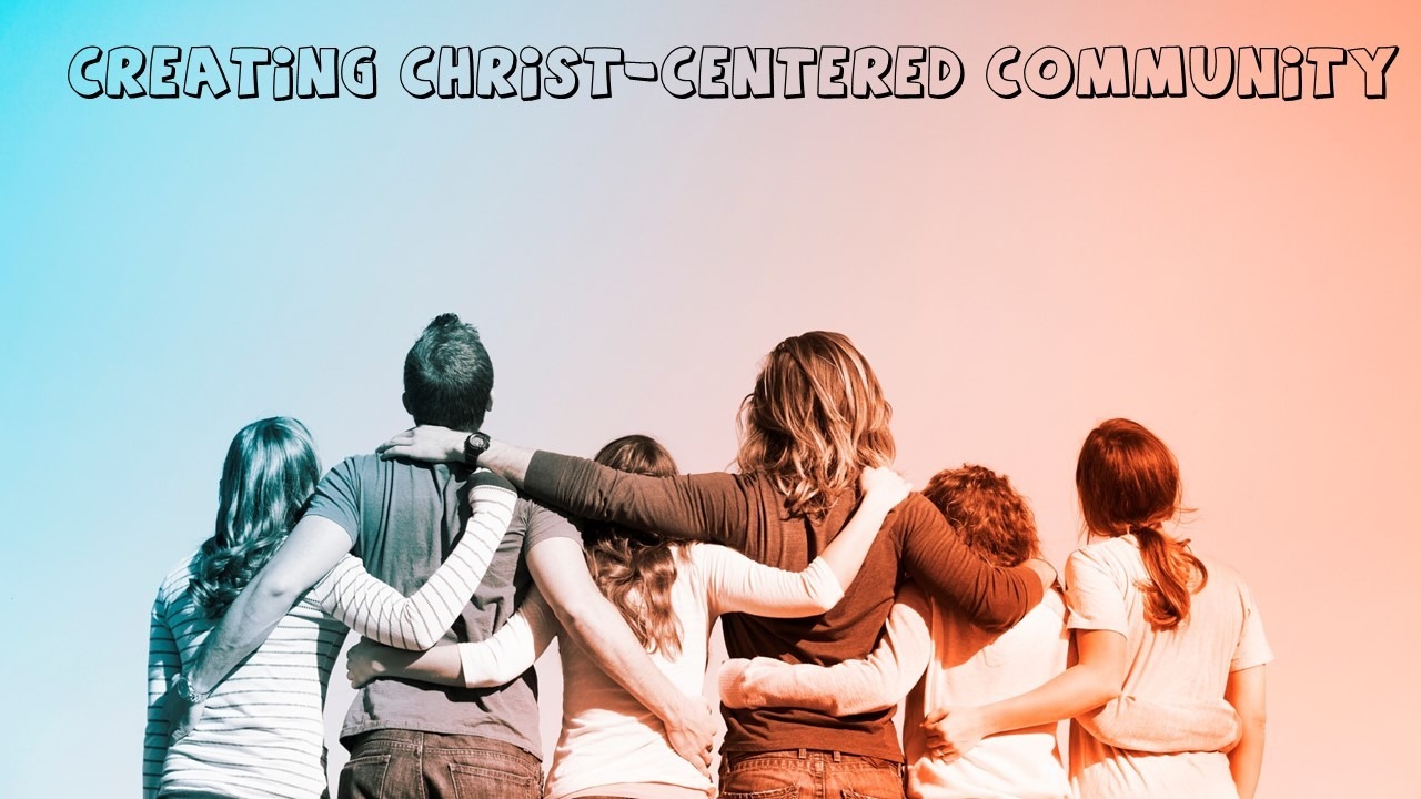 Creating Christ-Centered Community