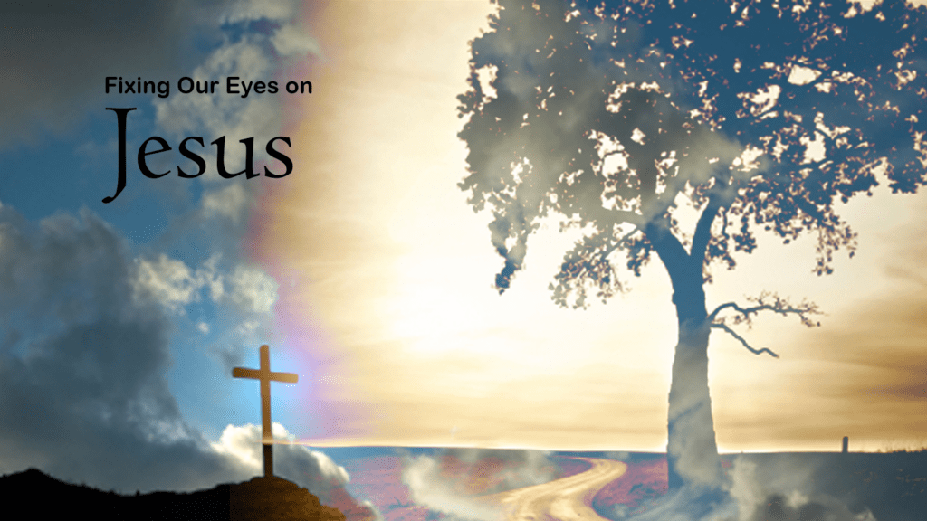 Fixing Our Eyes on Jesus