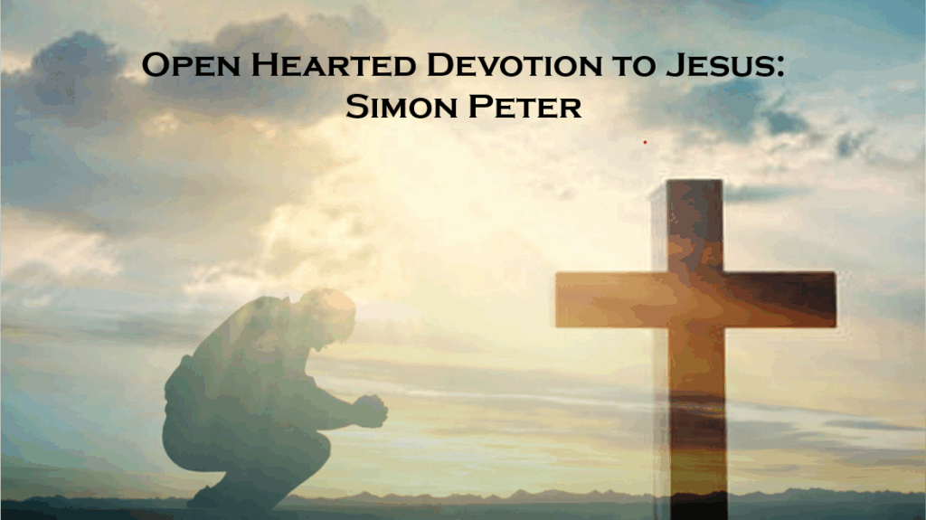 Open-Hearted Devotion To Jesus : Simon Peter
