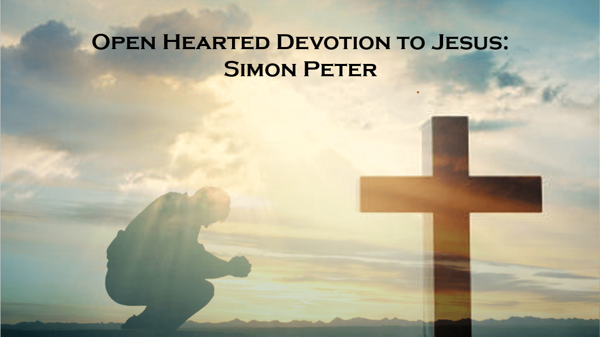 Open-Hearted Devotion To Jesus : Simon Peter