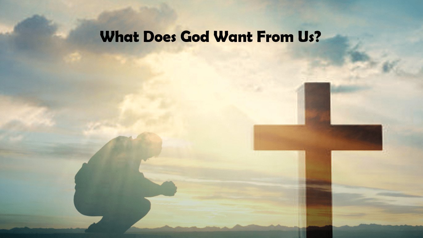 What Does God Want From Us?