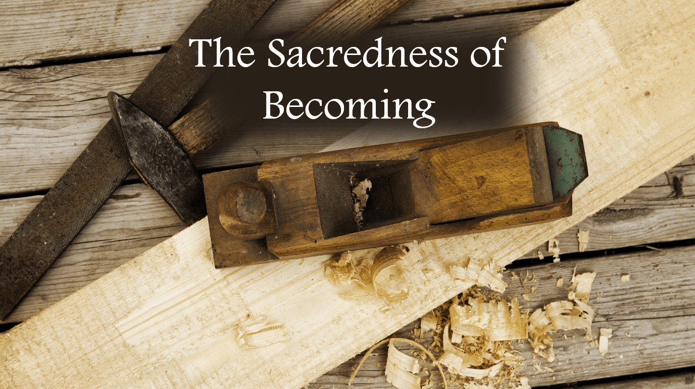 The Sacredness of Becoming
