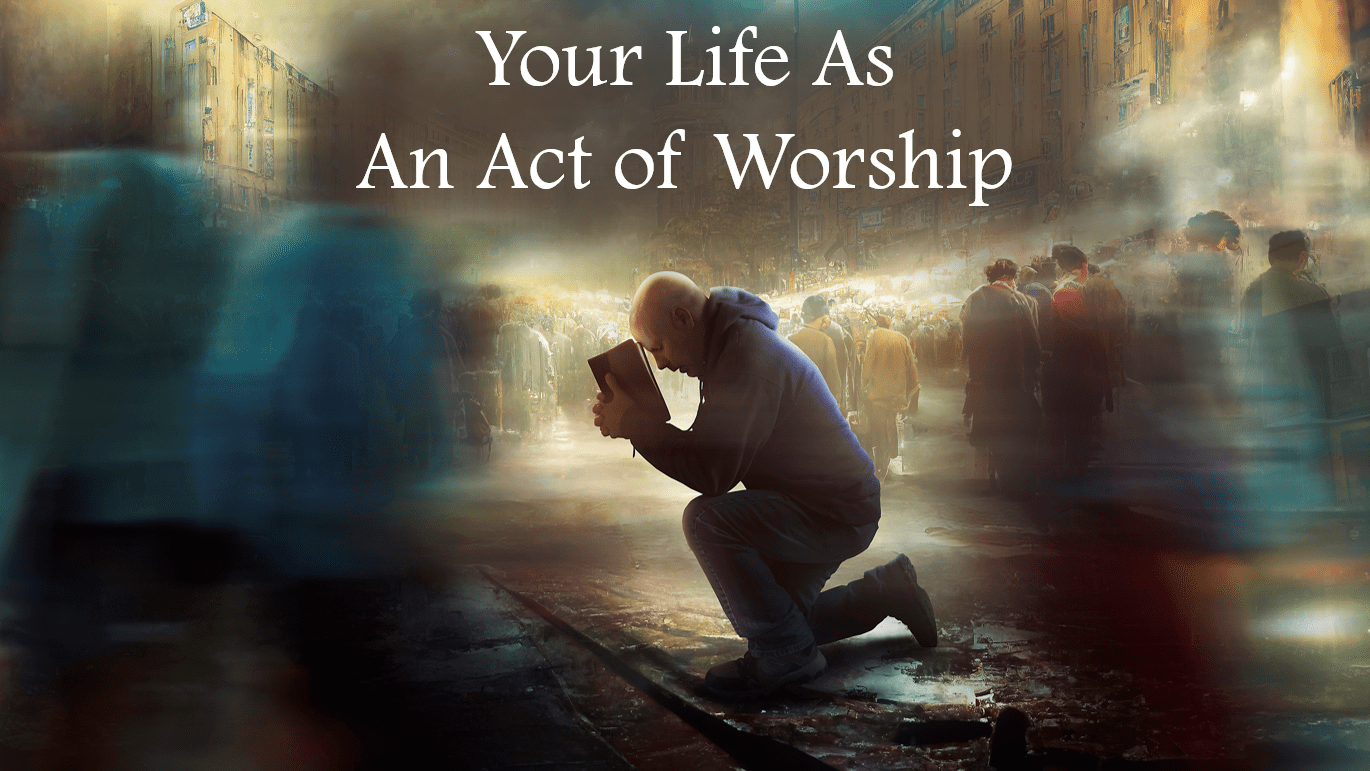 The Sermon on the Mount: Your Life as an Act of Worship