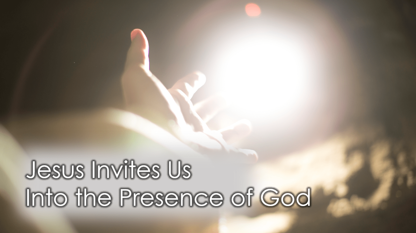 Jesus Invites Us Into the Presence of God