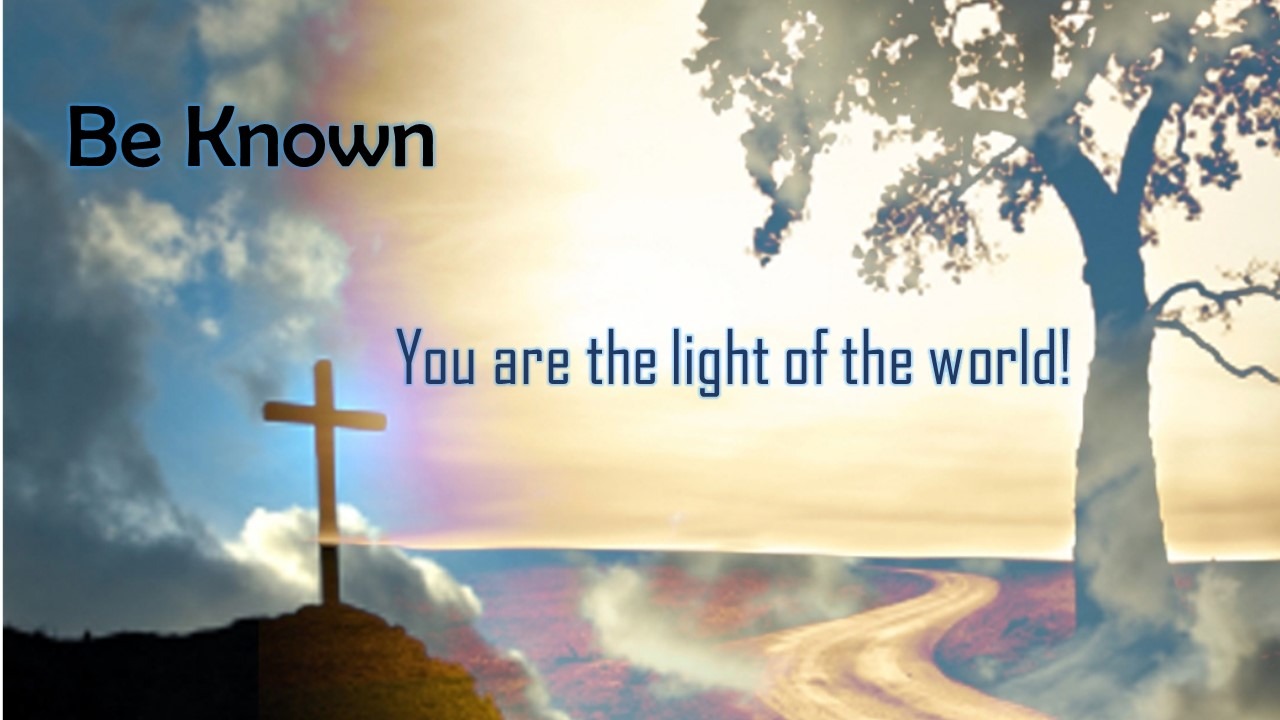 Be Known-You Are The Light of the World